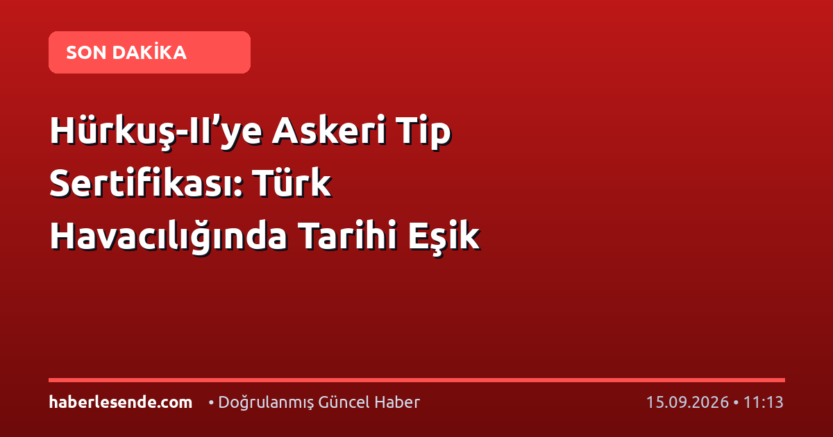 Hürkuş-II’ye Askeri Tip Sertifikası: Türk Havacılığında Tarihi Eşik