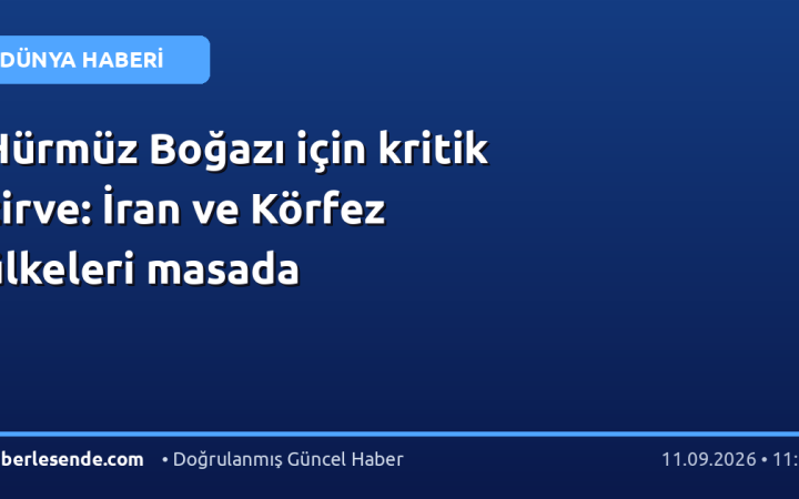 Hürmüz Boğazı için kritik zirve: İran ve Körfez ülkeleri masada