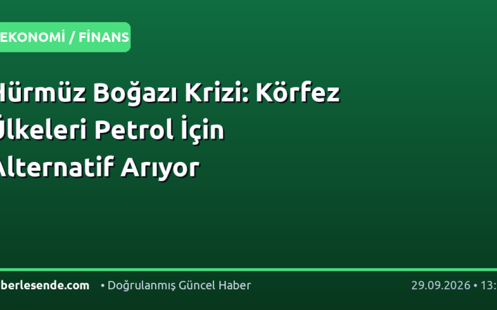 Hürmüz Boğazı Krizi: Körfez Ülkeleri Petrol İçin Alternatif Arıyor