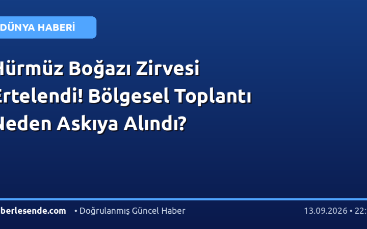 Hürmüz Boğazı Zirvesi Ertelendi! Bölgesel Toplantı Neden Askıya Alındı?