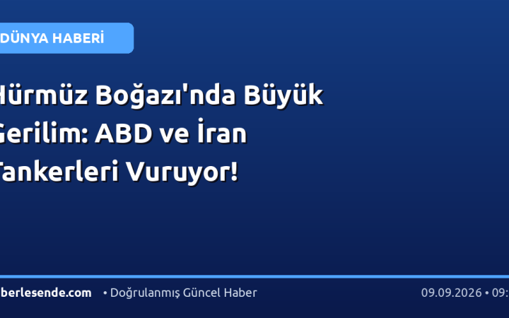 Hürmüz Boğazı'nda Büyük Gerilim: ABD ve İran Tankerleri Vuruyor!
