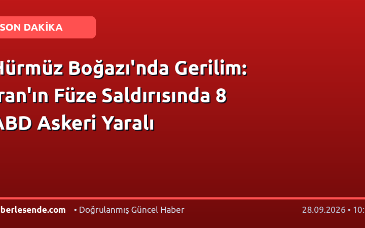 Hürmüz Boğazı'nda Gerilim: İran'ın Füze Saldırısında 8 ABD Askeri Yaralı