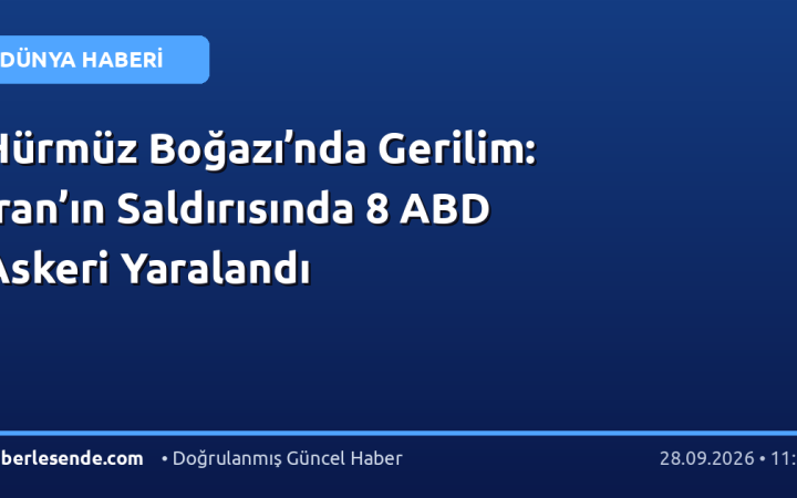 Hürmüz Boğazı’nda Gerilim: İran’ın Saldırısında 8 ABD Askeri Yaralandı