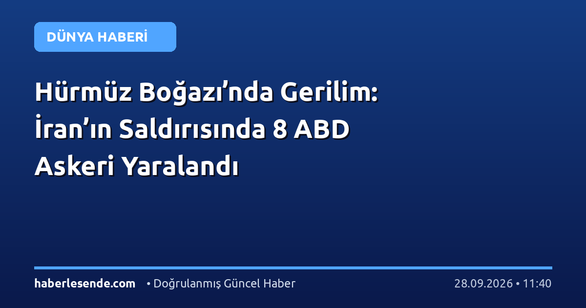 Hürmüz Boğazı’nda Gerilim: İran’ın Saldırısında 8 ABD Askeri Yaralandı