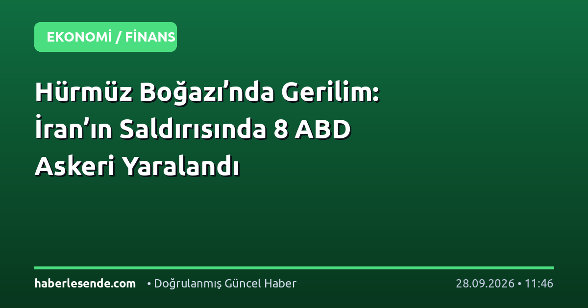Hürmüz Boğazı’nda Gerilim: İran’ın Saldırısında 8 ABD Askeri Yaralandı