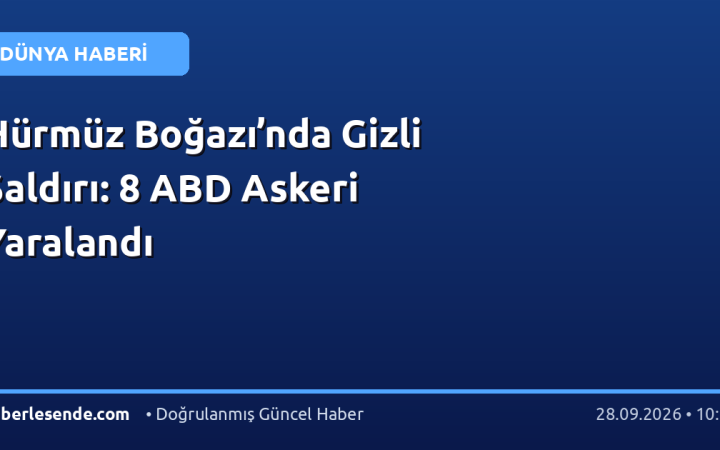 Hürmüz Boğazı’nda Gizli Saldırı: 8 ABD Askeri Yaralandı