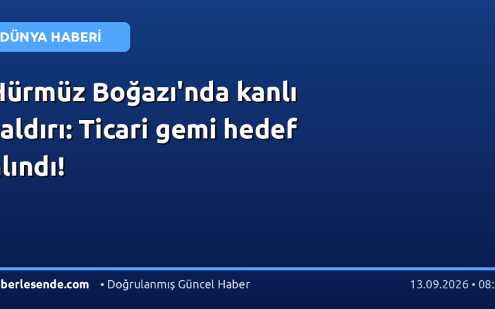 Hürmüz Boğazı'nda kanlı saldırı: Ticari gemi hedef alındı!