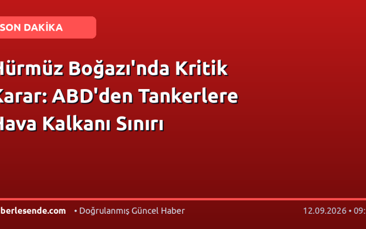 Hürmüz Boğazı'nda Kritik Karar: ABD'den Tankerlere Hava Kalkanı Sınırı
