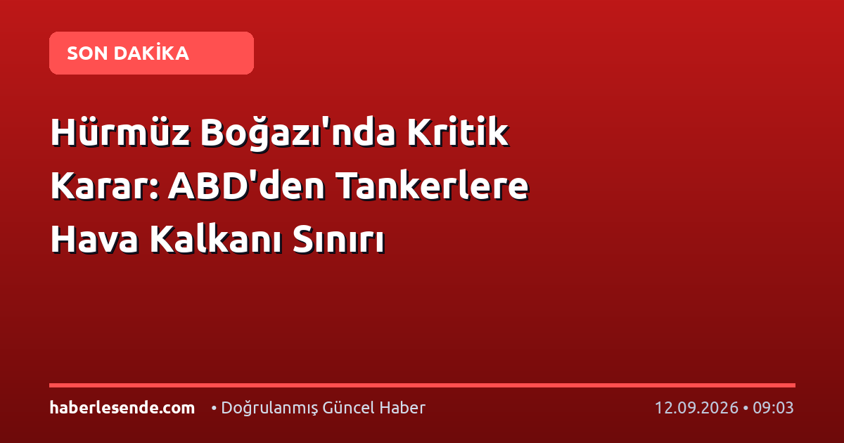 Hürmüz Boğazı'nda Kritik Karar: ABD'den Tankerlere Hava Kalkanı Sınırı