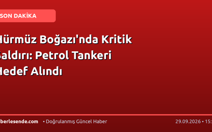 Hürmüz Boğazı'nda Kritik Saldırı: Petrol Tankeri Hedef Alındı