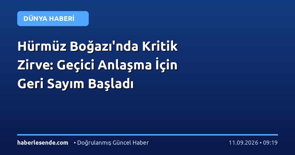 Hürmüz Boğazı'nda Kritik Zirve: Geçici Anlaşma İçin Geri Sayım Başladı