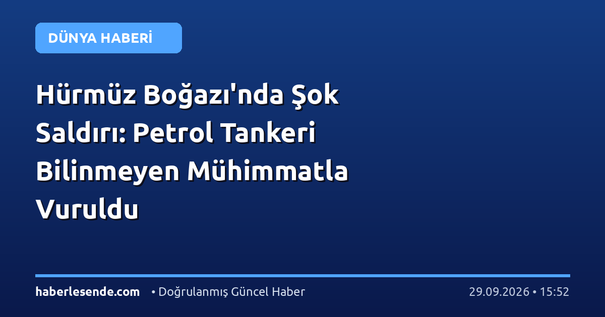 Hürmüz Boğazı'nda Şok Saldırı: Petrol Tankeri Bilinmeyen Mühimmatla Vuruldu