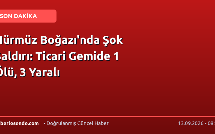 Hürmüz Boğazı'nda Şok Saldırı: Ticari Gemide 1 Ölü, 3 Yaralı