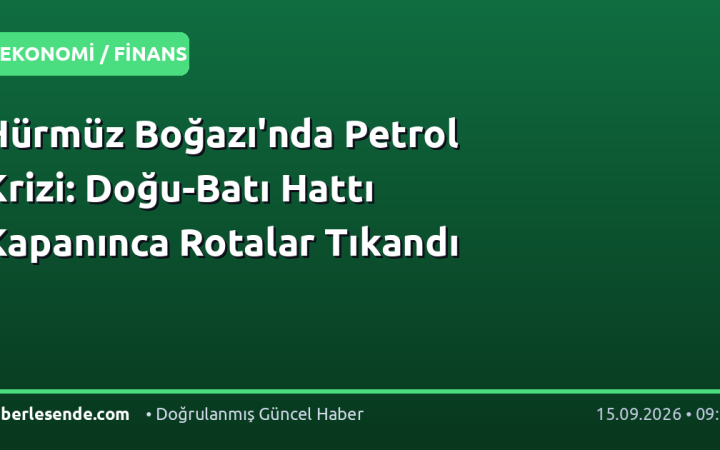 Hürmüz Boğazı'nda Petrol Krizi: Doğu-Batı Hattı Kapanınca Rotalar Tıkandı