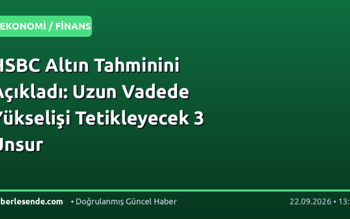 HSBC Altın Tahminini Açıkladı: Uzun Vadede Yükselişi Tetikleyecek 3 Unsur