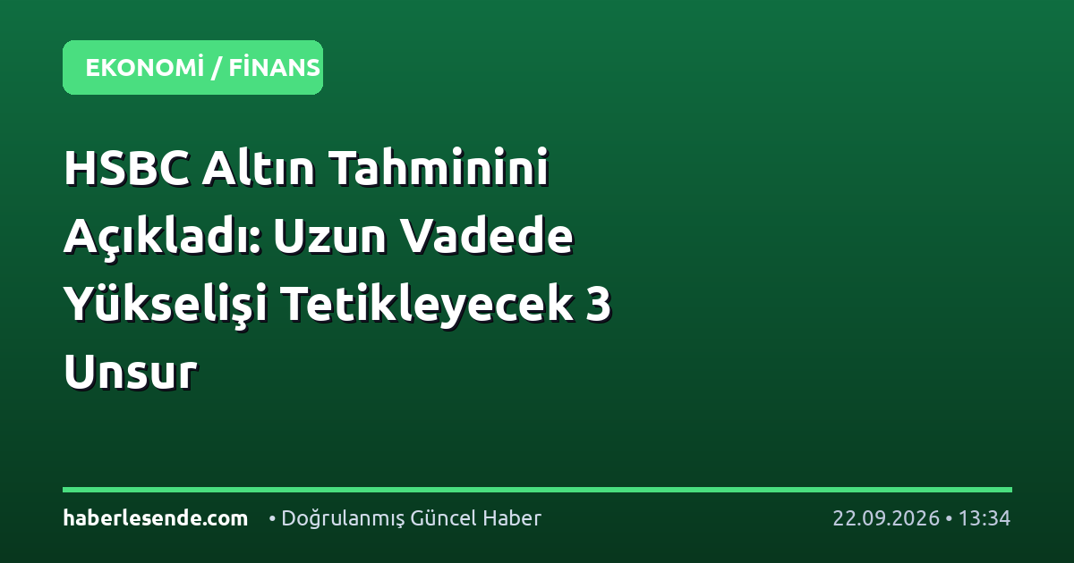 HSBC Altın Tahminini Açıkladı: Uzun Vadede Yükselişi Tetikleyecek 3 Unsur