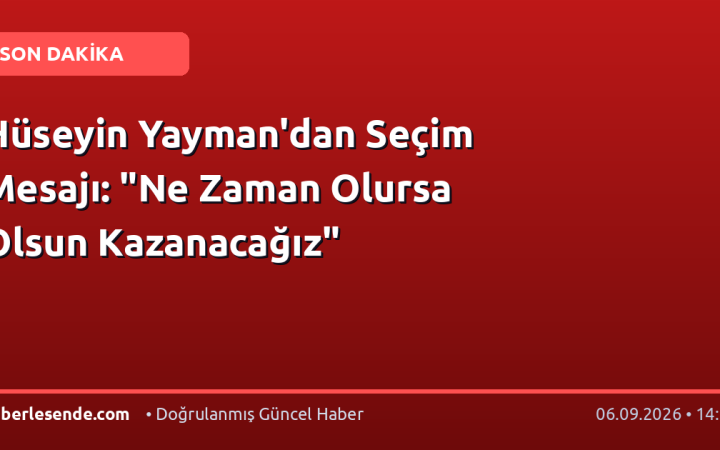 Hüseyin Yayman'dan Seçim Mesajı: "Ne Zaman Olursa Olsun Kazanacağız"