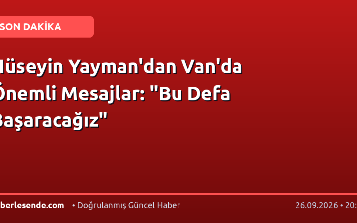 Hüseyin Yayman'dan Van'da Önemli Mesajlar: "Bu Defa Başaracağız"