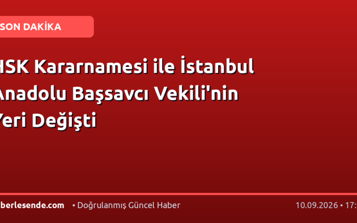 HSK Kararnamesi ile İstanbul Anadolu Başsavcı Vekili'nin Yeri Değişti