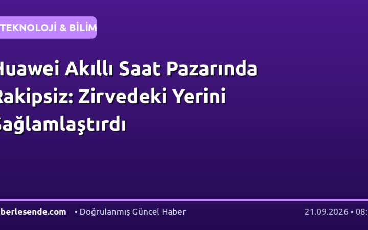 Huawei Akıllı Saat Pazarında Rakipsiz: Zirvedeki Yerini Sağlamlaştırdı