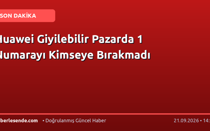 Huawei Giyilebilir Pazarda 1 Numarayı Kimseye Bırakmadı