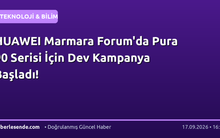 HUAWEI Marmara Forum'da Pura 90 Serisi İçin Dev Kampanya Başladı!