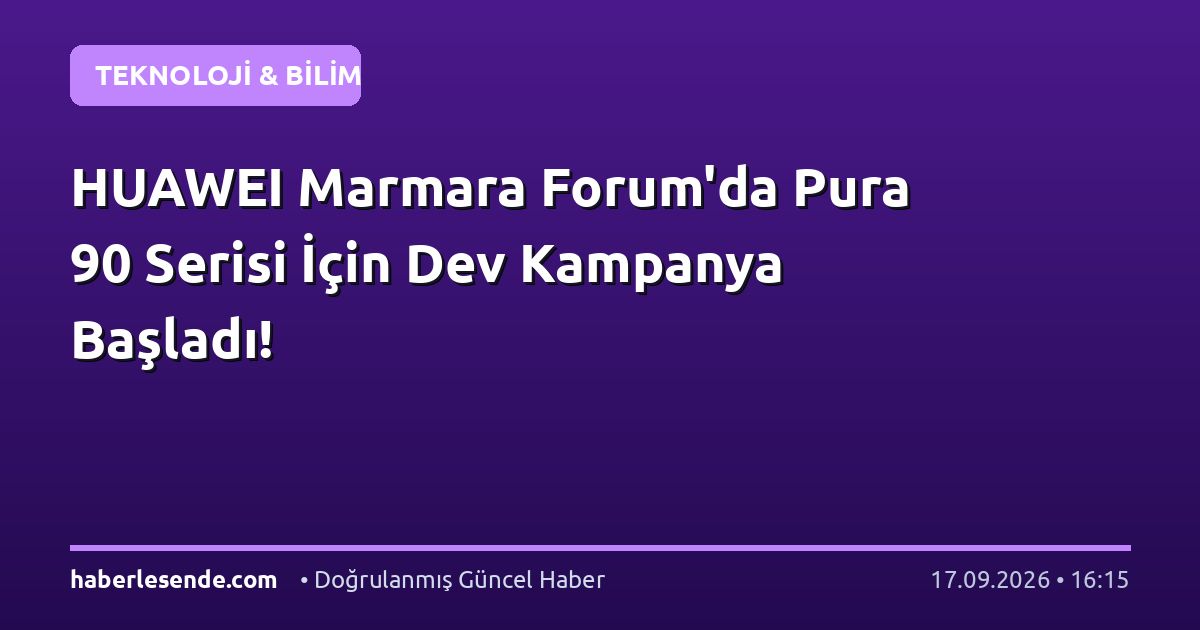 HUAWEI Marmara Forum'da Pura 90 Serisi İçin Dev Kampanya Başladı!