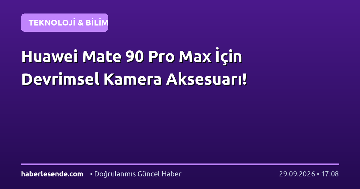 Huawei Mate 90 Pro Max İçin Devrimsel Kamera Aksesuarı!