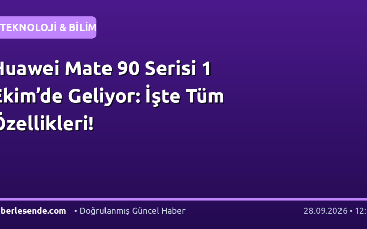 Huawei Mate 90 Serisi 1 Ekim’de Geliyor: İşte Tüm Özellikleri!