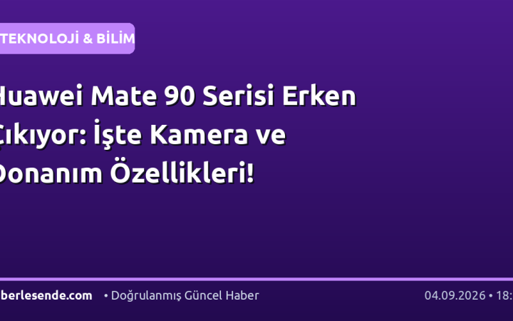 Huawei Mate 90 Serisi Erken Çıkıyor: İşte Kamera ve Donanım Özellikleri!