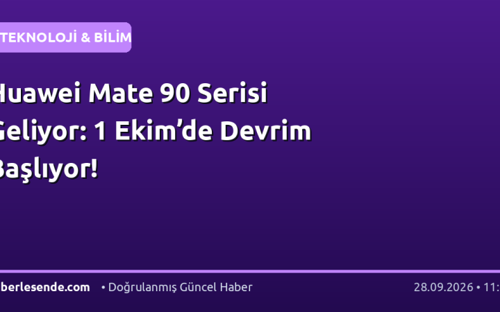 Huawei Mate 90 Serisi Geliyor: 1 Ekim’de Devrim Başlıyor!
