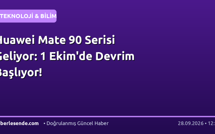 Huawei Mate 90 Serisi Geliyor: 1 Ekim'de Devrim Başlıyor!
