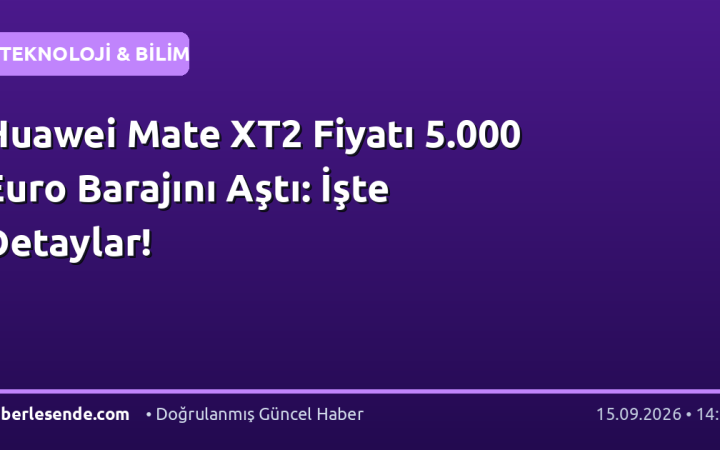 Huawei Mate XT2 Fiyatı 5.000 Euro Barajını Aştı: İşte Detaylar!