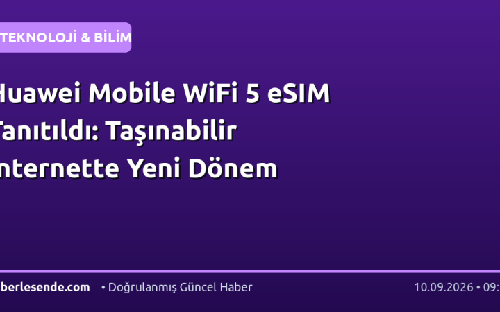 Huawei Mobile WiFi 5 eSIM Tanıtıldı: Taşınabilir İnternette Yeni Dönem