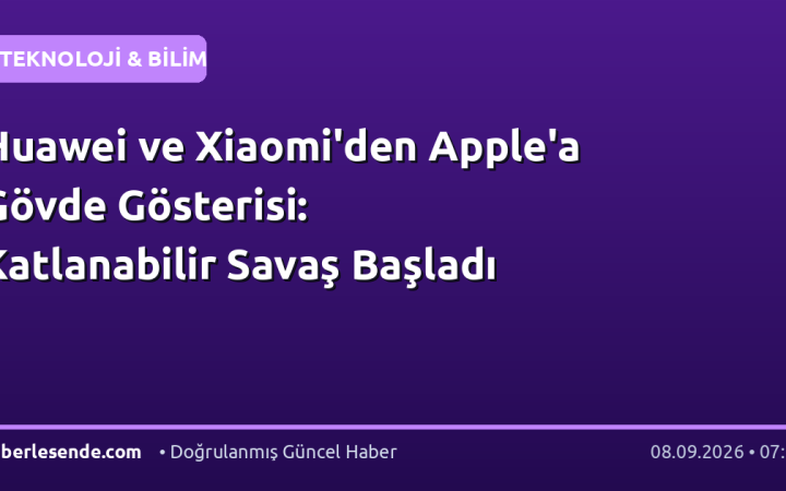 Huawei ve Xiaomi'den Apple'a Gövde Gösterisi: Katlanabilir Savaş Başladı
