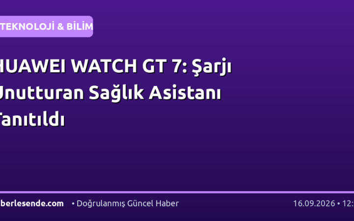 HUAWEI WATCH GT 7: Şarjı Unutturan Sağlık Asistanı Tanıtıldı