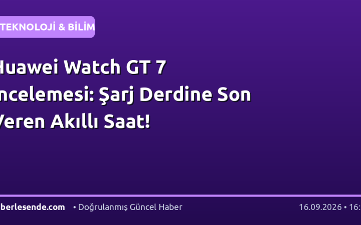 Huawei Watch GT 7 İncelemesi: Şarj Derdine Son Veren Akıllı Saat!