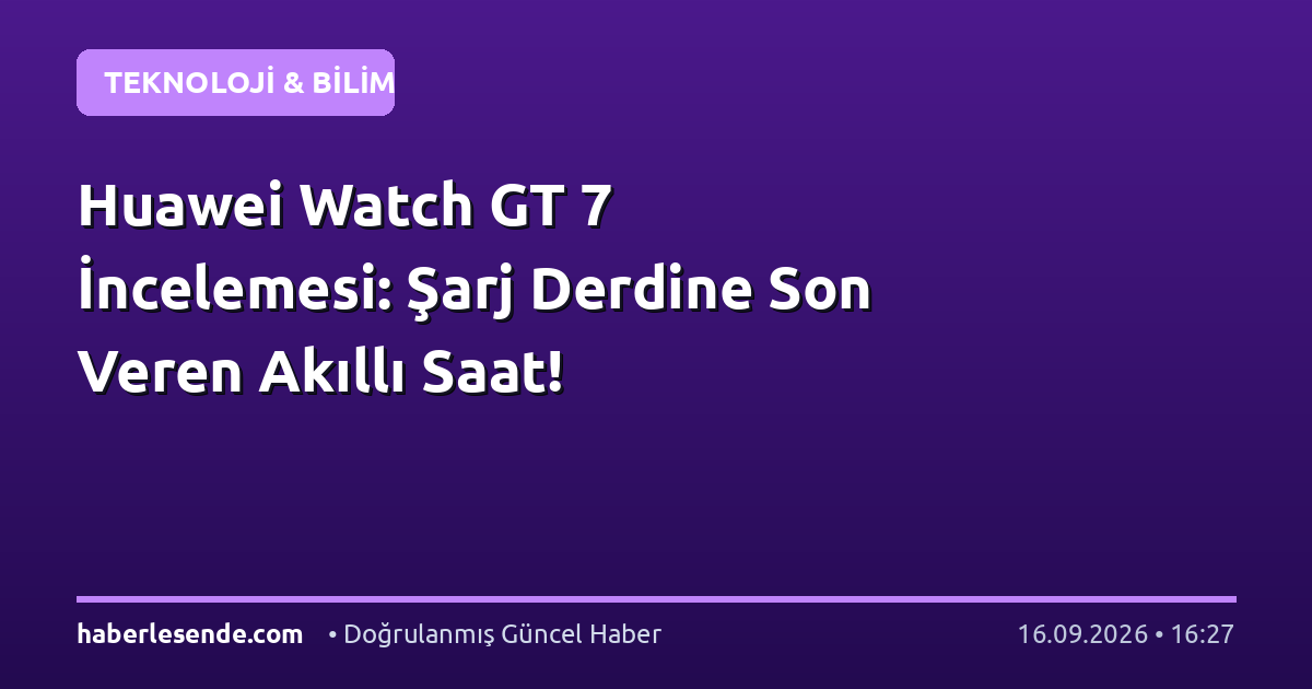 Huawei Watch GT 7 İncelemesi: Şarj Derdine Son Veren Akıllı Saat!