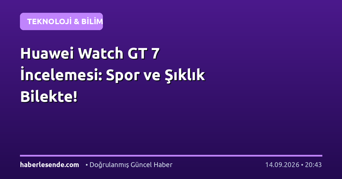 Huawei Watch GT 7 İncelemesi: Spor ve Şıklık Bilekte!