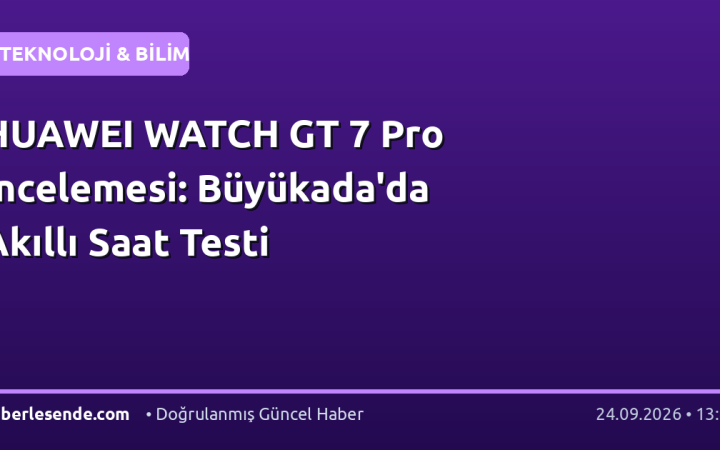 HUAWEI WATCH GT 7 Pro İncelemesi: Büyükada'da Akıllı Saat Testi