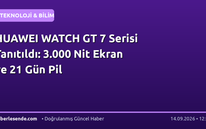 HUAWEI WATCH GT 7 Serisi Tanıtıldı: 3.000 Nit Ekran ve 21 Gün Pil