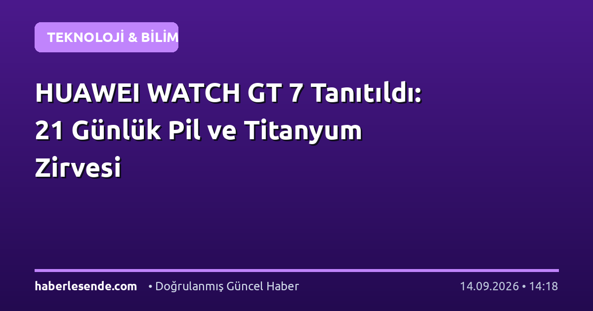 HUAWEI WATCH GT 7 Tanıtıldı: 21 Günlük Pil ve Titanyum Zirvesi