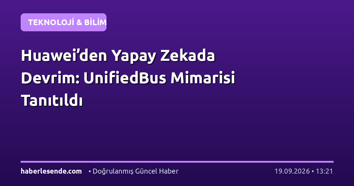Huawei’den Yapay Zekada Devrim: UnifiedBus Mimarisi Tanıtıldı