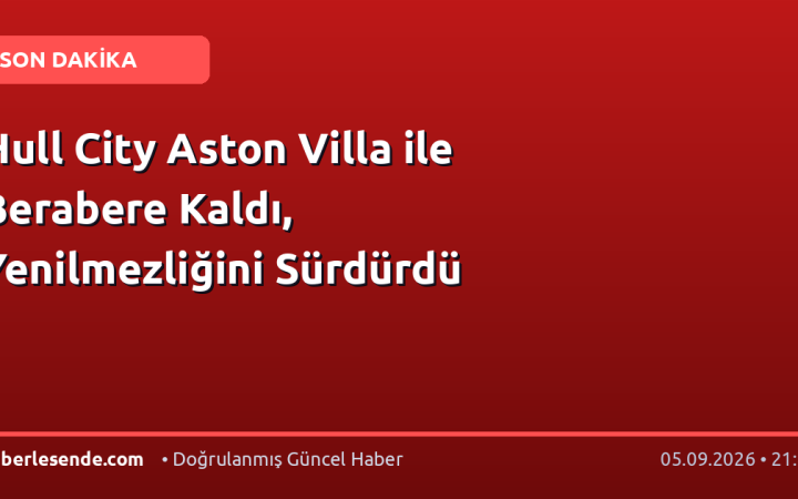 Hull City Aston Villa ile Berabere Kaldı, Yenilmezliğini Sürdürdü