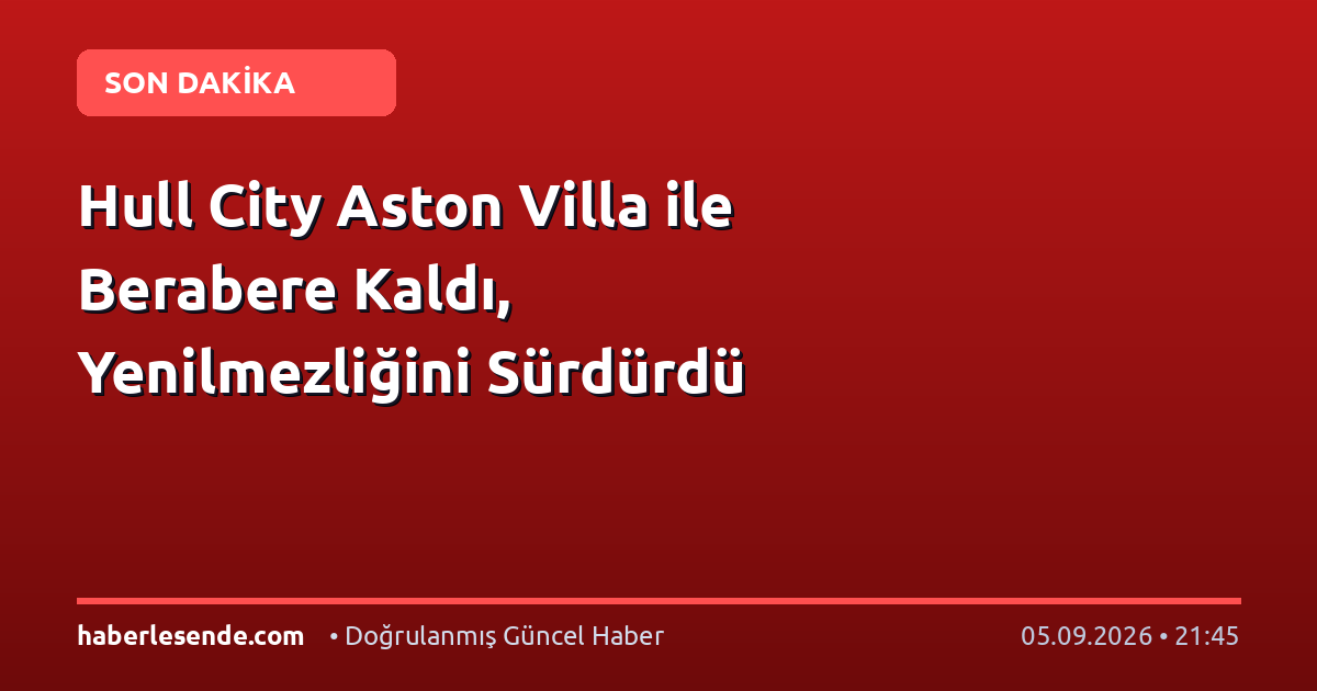 Hull City Aston Villa ile Berabere Kaldı, Yenilmezliğini Sürdürdü
