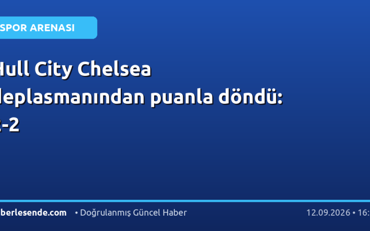 Hull City Chelsea deplasmanından puanla döndü: 2-2