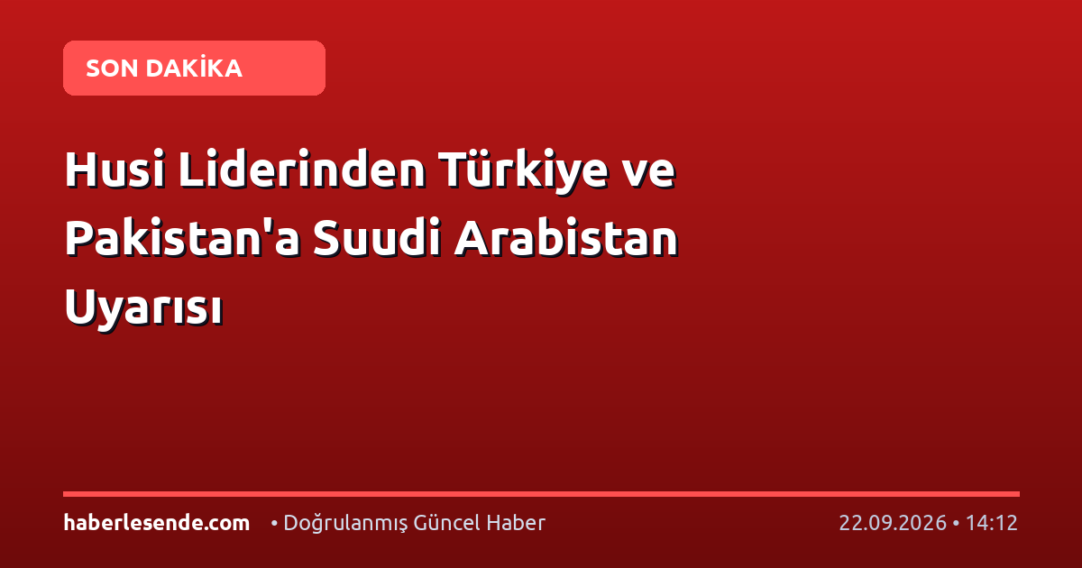 Husi Liderinden Türkiye ve Pakistan'a Suudi Arabistan Uyarısı