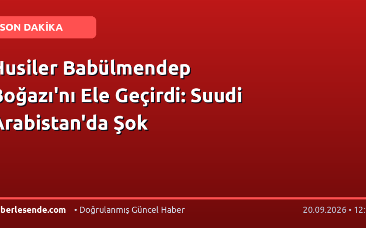Husiler Babülmendep Boğazı'nı Ele Geçirdi: Suudi Arabistan'da Şok