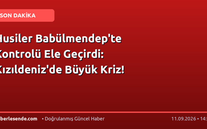 Husiler Babülmendep'te Kontrolü Ele Geçirdi: Kızıldeniz'de Büyük Kriz!
