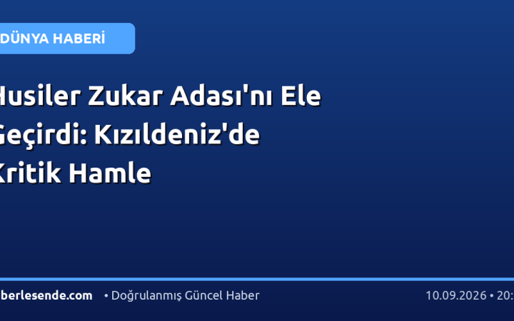 Husiler Zukar Adası'nı Ele Geçirdi: Kızıldeniz'de Kritik Hamle